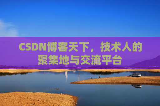 CSDN博客天下,技术人的聚集地与交流平台